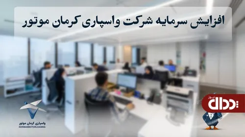 افزایش سرمایه شرکت واسپاری کرمان موتور به ۴۰۰ میلیارد تومان